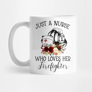 Just A Nurse Who Loves Her Firefighter shirt Mug